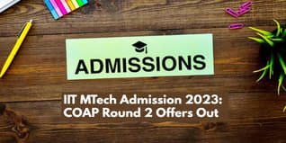IIT MTech Admission 2023: COAP Round 2 Offers Out, Last Date to Accept/Freeze Seat is May 29